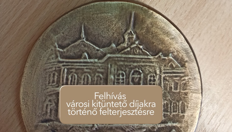FELHÍVÁS VÁROSI KITÜNTETŐ DÍJAKRA TÖRTÉNŐ FELTERJESZTÉSEKRE
